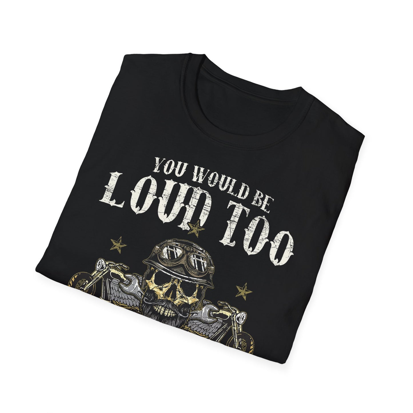 You would be loud too Vintage Design Motorcycle T-Shirt
