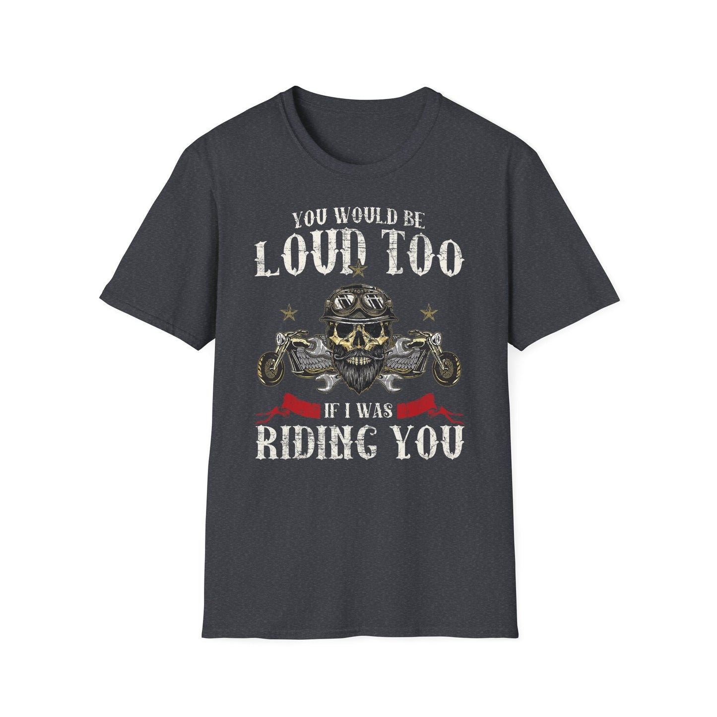You would be loud too Vintage Design Motorcycle T-Shirt